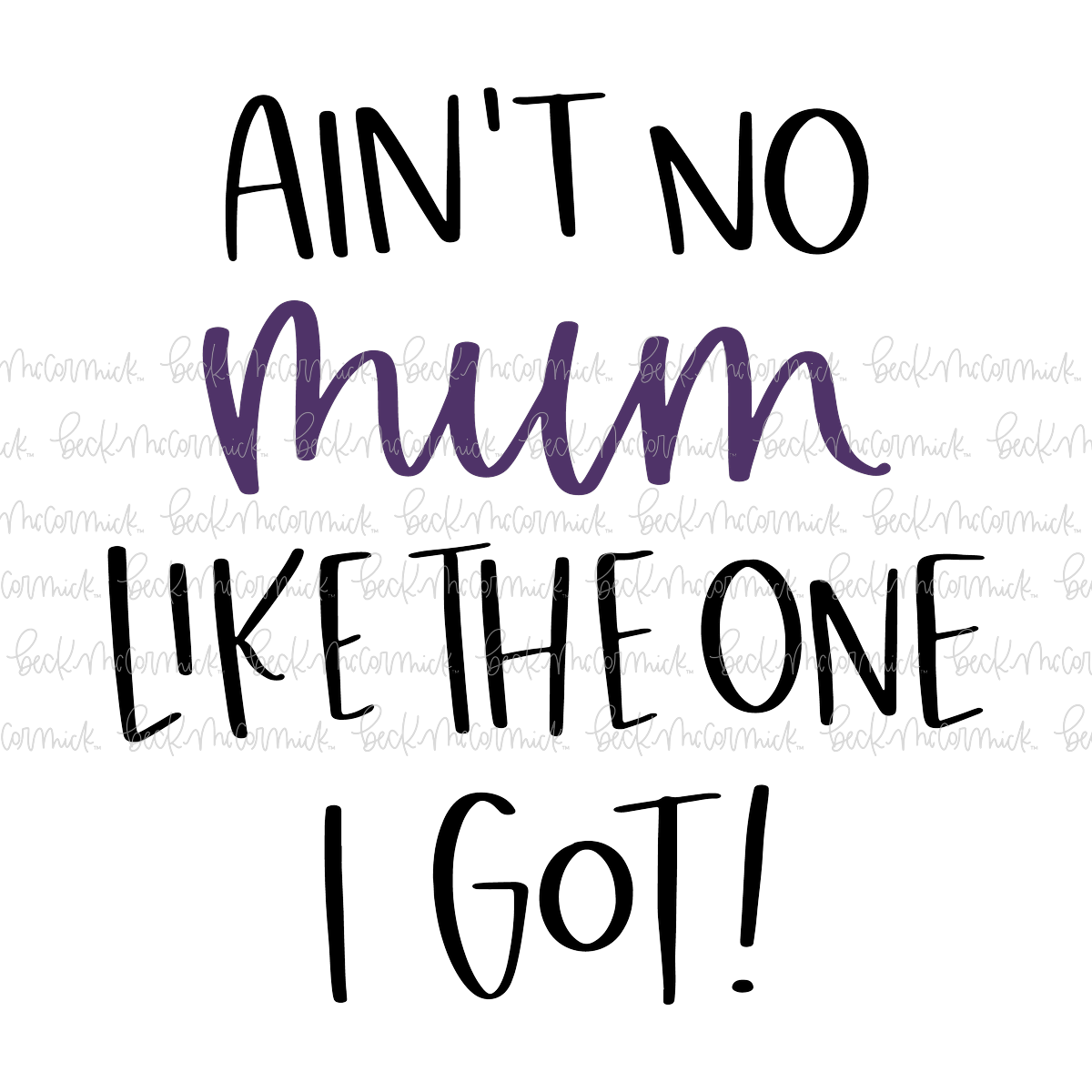 Ain't No Mum Like The One I Got - Family SVG File