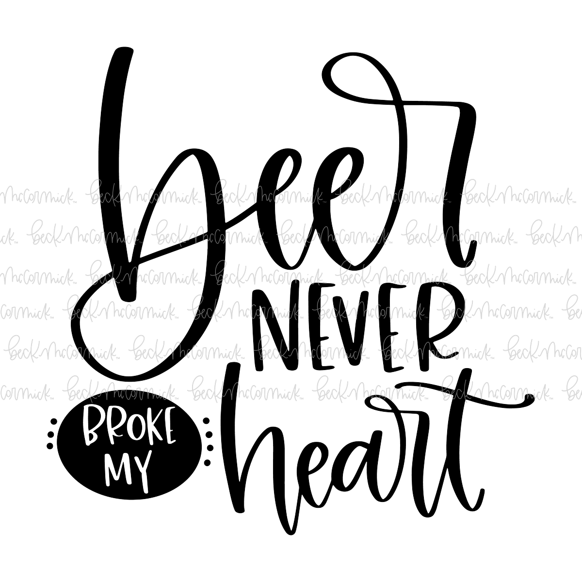 Beer Never Broke My Heart - Alcohol SVG File, Boozy SVG File