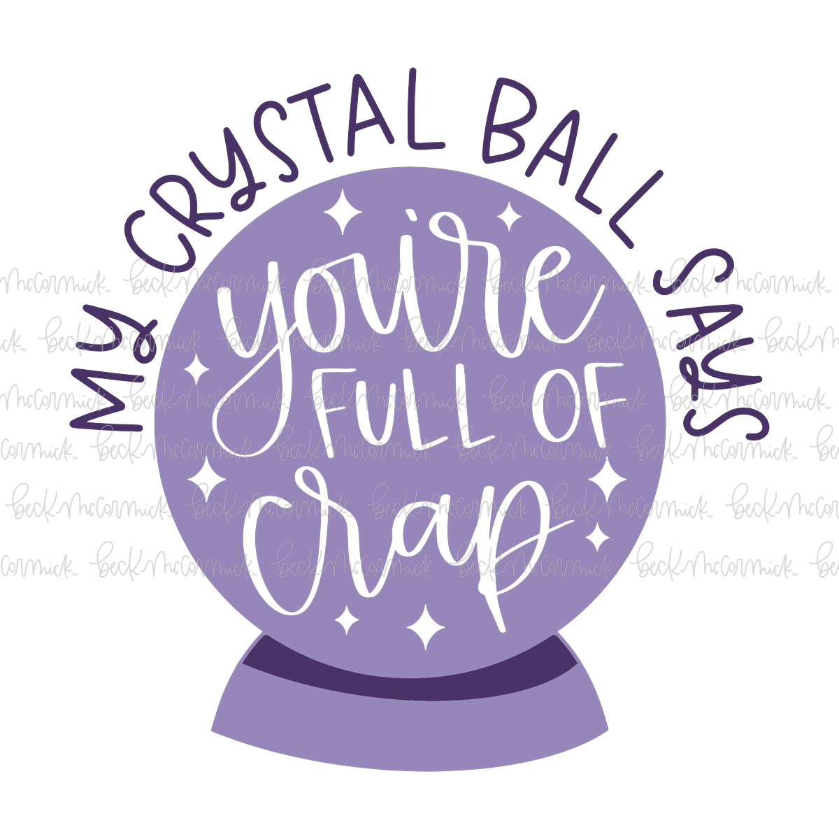 My Crystal Ball Says You're Full Of Crap - Funny and Sarcastic SVG File