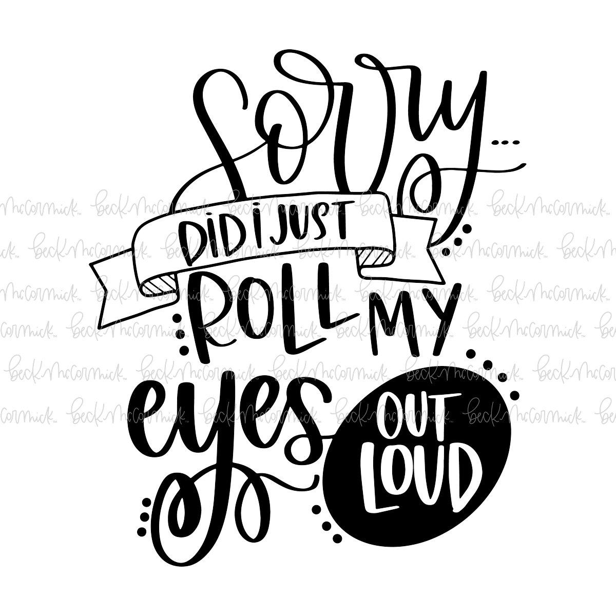 Sorry Did I Just Roll My Eyes Out Loud - Funny and Sarcastic SVG File