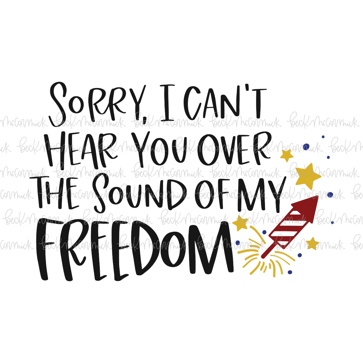 Sorry I Cant Hear You Over The Sound Of My Freedom - Fourth of July SVG File