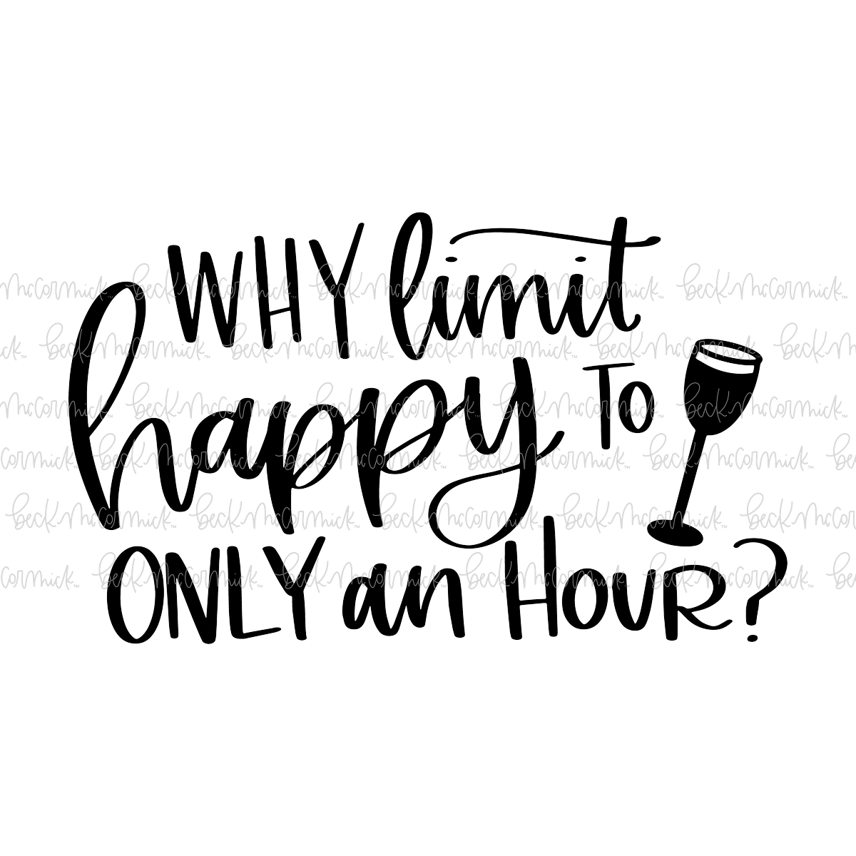Why Limit Happy To Only An Hour - Alcohol SVG File, Boozy SVG File