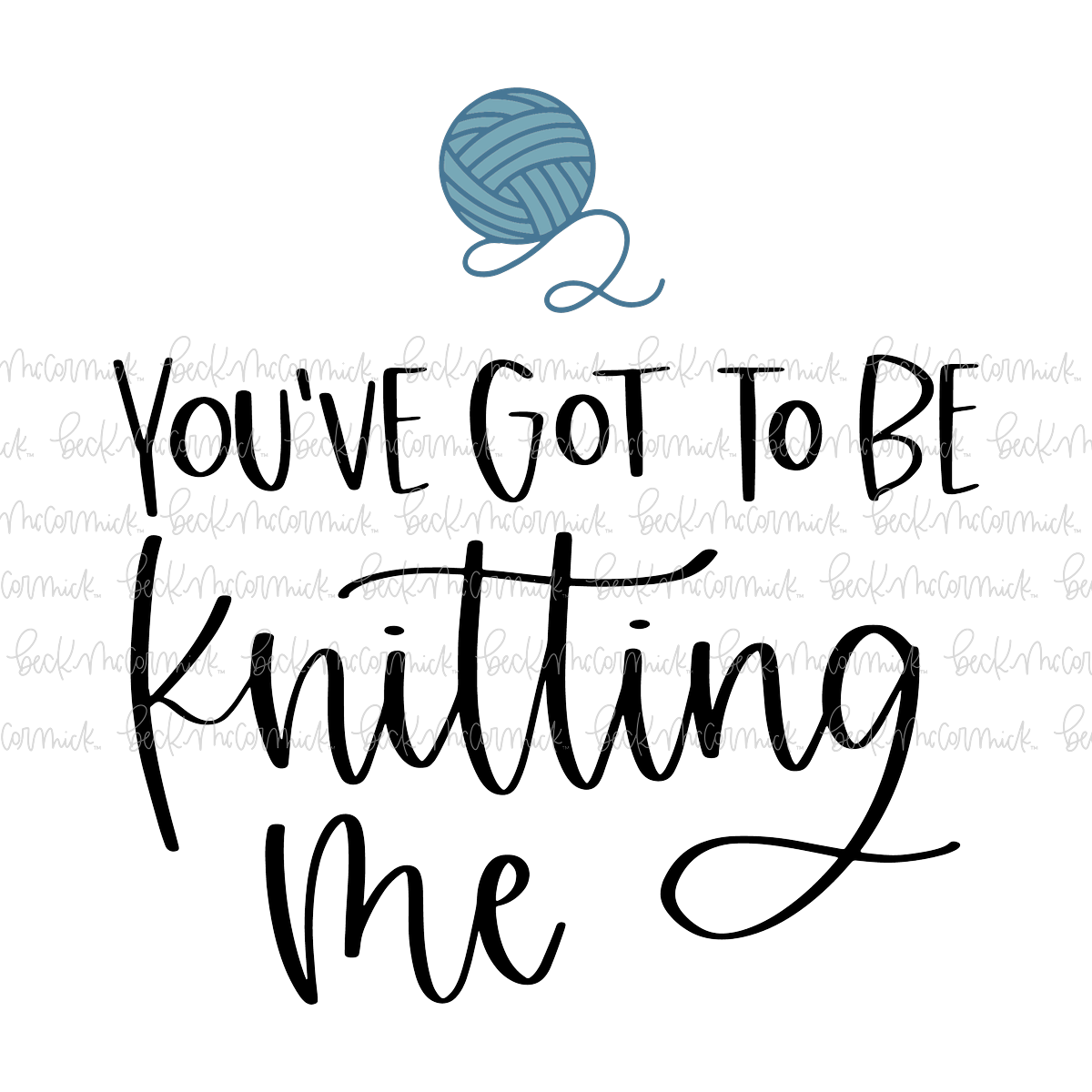 You've Got To Be Knitting Me - Funny and Sarcastic SVG File